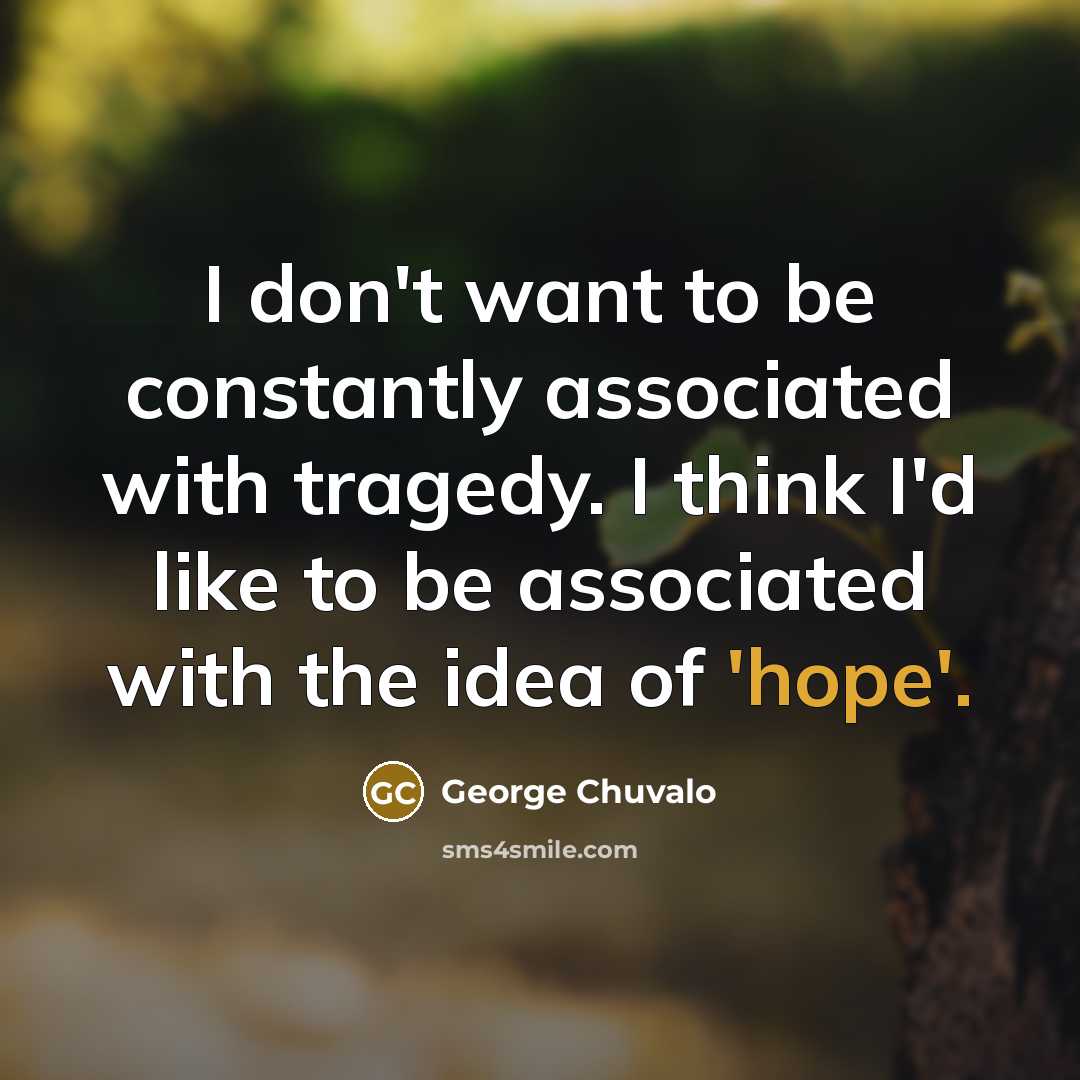 “I don't want to be constantly associated with tragedy. I…” quote by George Chuvalo