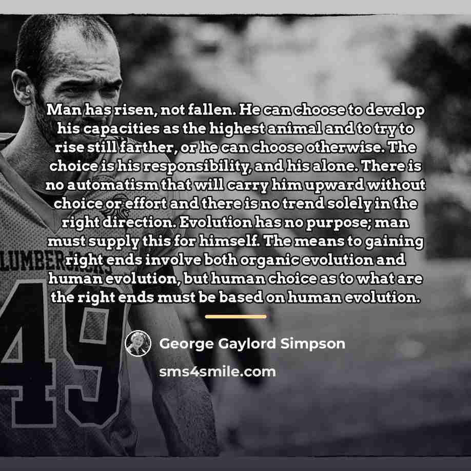 “Man has risen, not fallen. He can choose to develop…” quote by George Gaylord Simpson