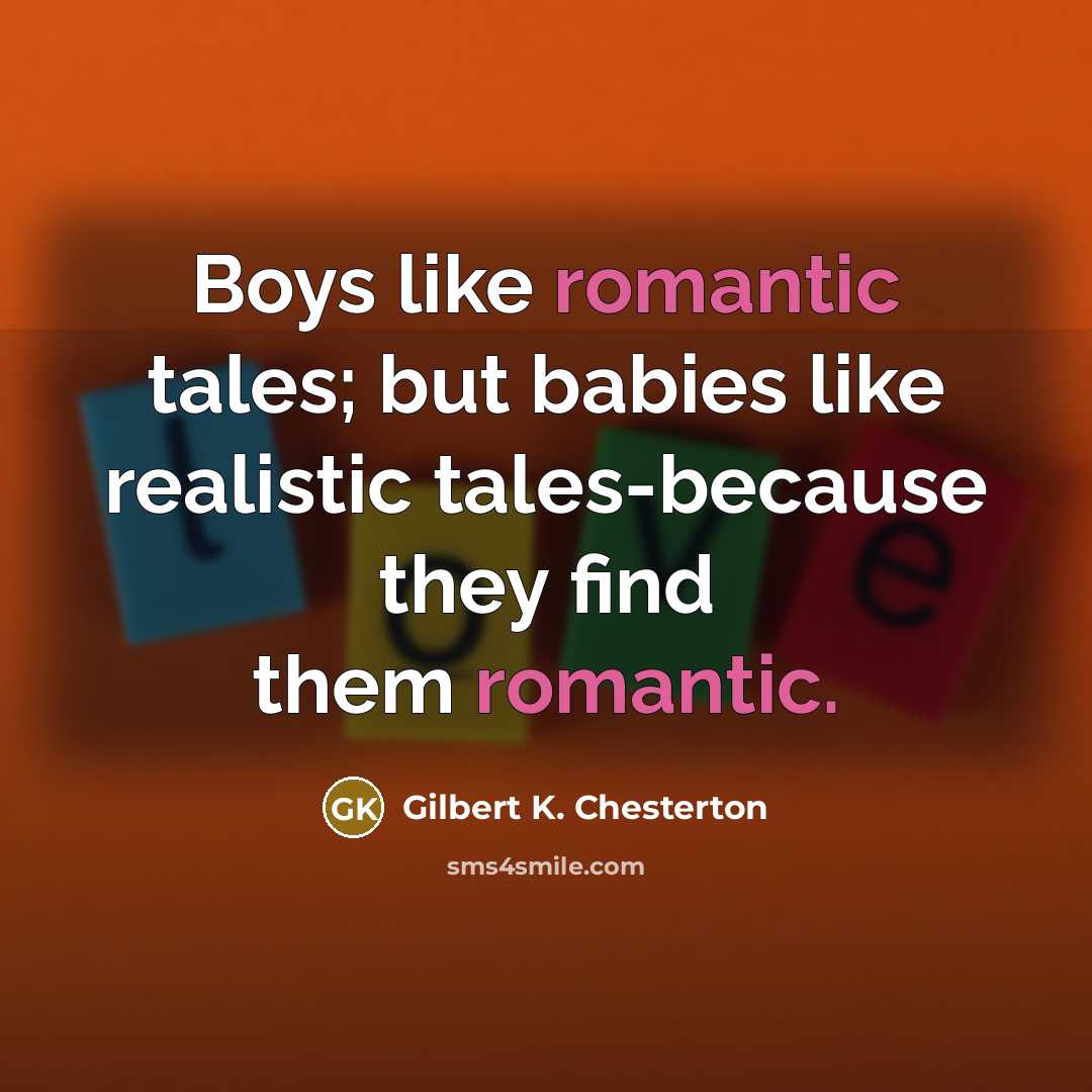 “Boys like romantic tales; but babies like realistic tales-because they…” quote by Gilbert K. Chesterton