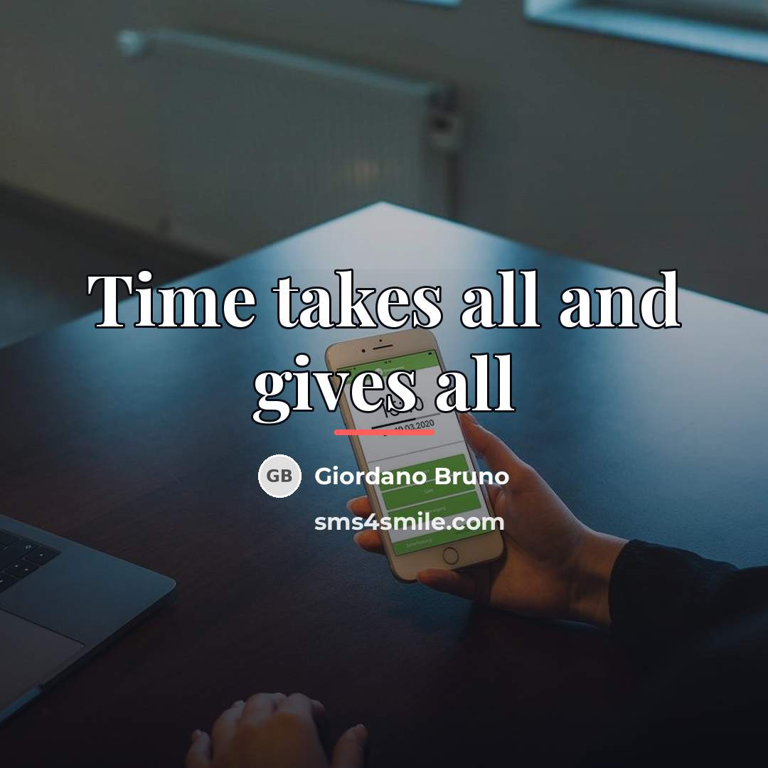 “Time takes all and gives all…” quote by Giordano Bruno