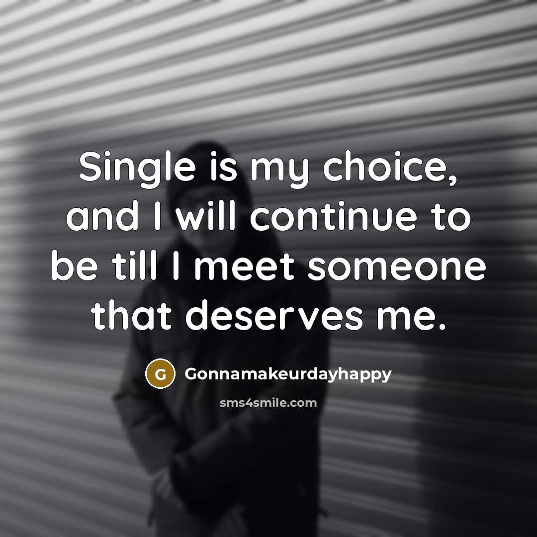 “Single is my choice, and I will continue to be till I meet someone that deserves me.” quote by Gonnamakeurdayhappy