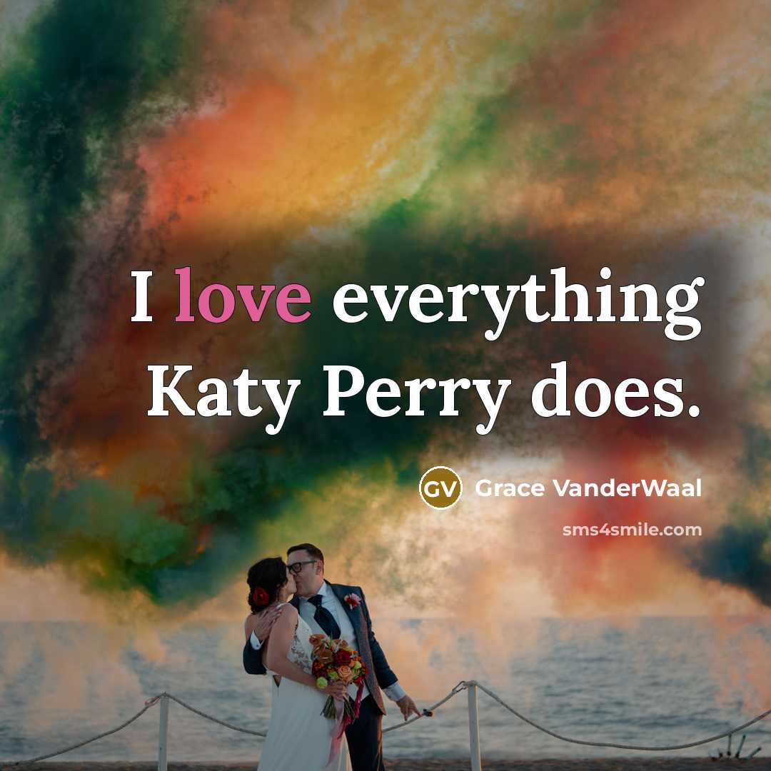 “I love everything Katy Perry does.…” quote by Grace VanderWaal