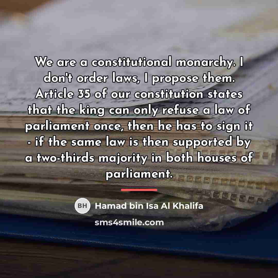 “We are a constitutional monarchy. I don't order laws, I…” quote by Hamad bin Isa Al Khalifa