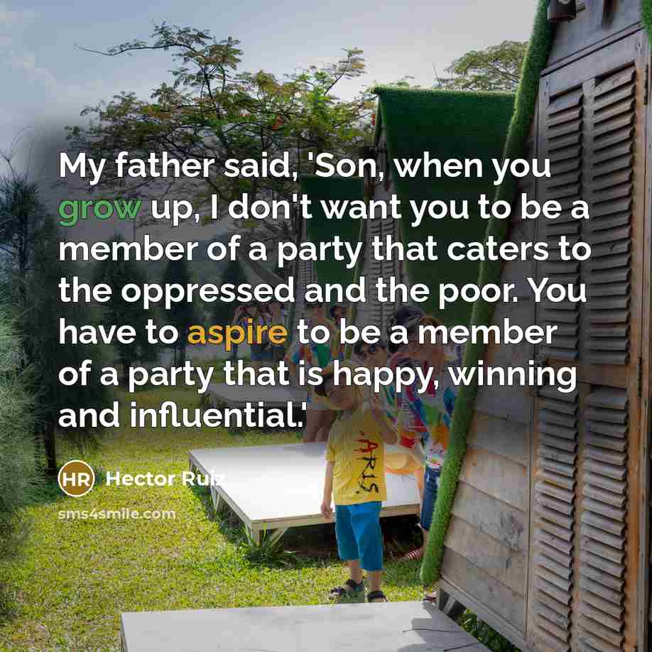 “My father said, 'Son, when you grow up, I don't…” quote by Hector Ruiz