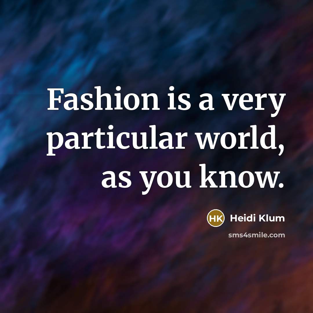 “Fashion is a very particular world, as you know.…” quote by Heidi Klum