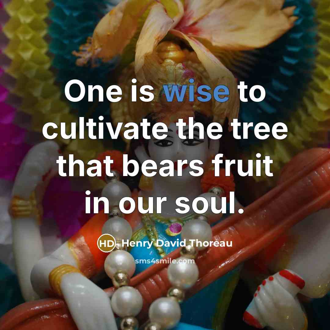“One is wise to cultivate the tree that bears fruit…” quote by Henry David Thoreau