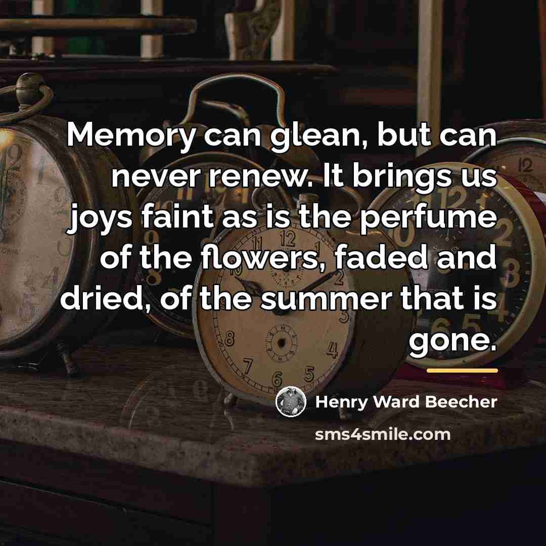 “Memory can glean, but can never renew. It brings us…” quote by Henry Ward Beecher
