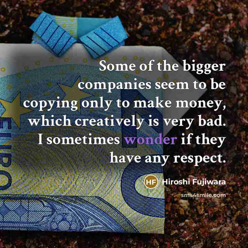 “Some of the bigger companies seem to be copying only…” quote by Hiroshi Fujiwara