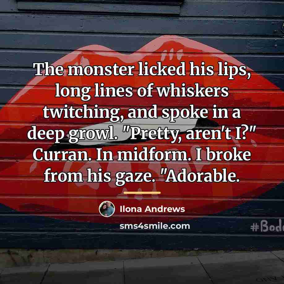 “The monster licked his lips, long lines of whiskers twitching,…” quote by Ilona Andrews