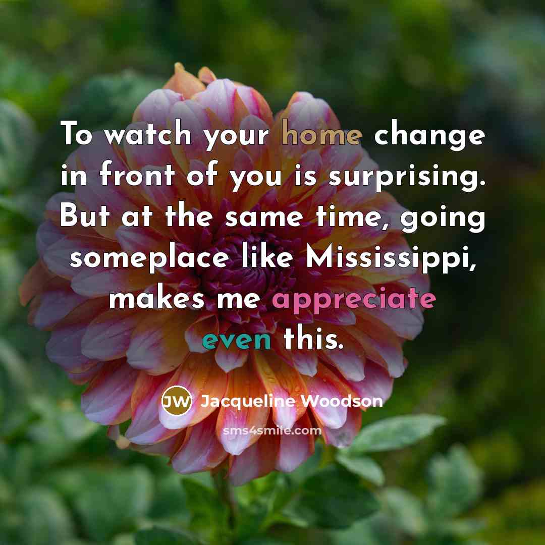“To watch your home change in front of you is…” quote by Jacqueline Woodson