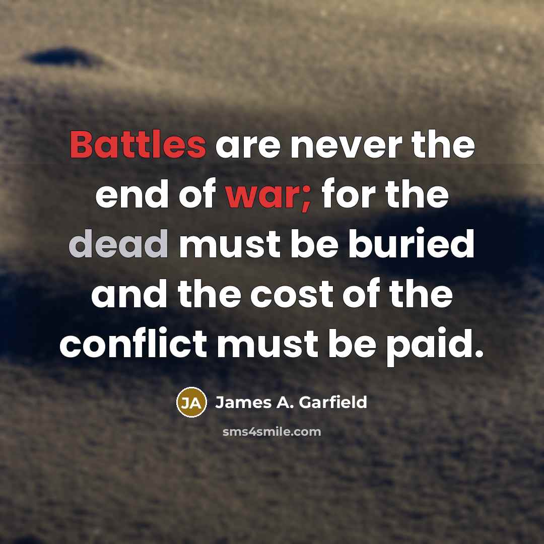 “Battles are never the end of war; for the dead…” quote by James A. Garfield