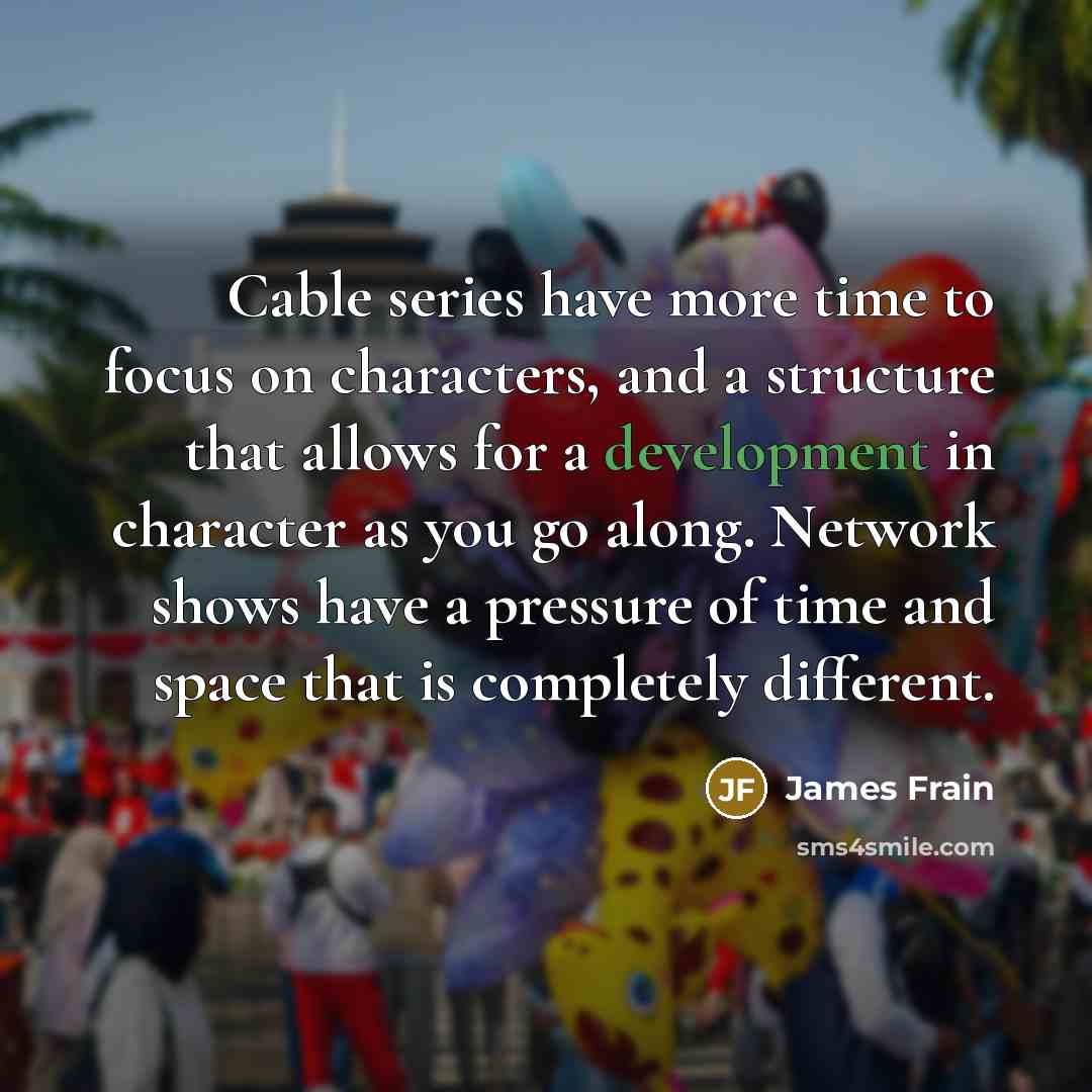 “Cable series have more time to focus on characters, and…” quote by James Frain