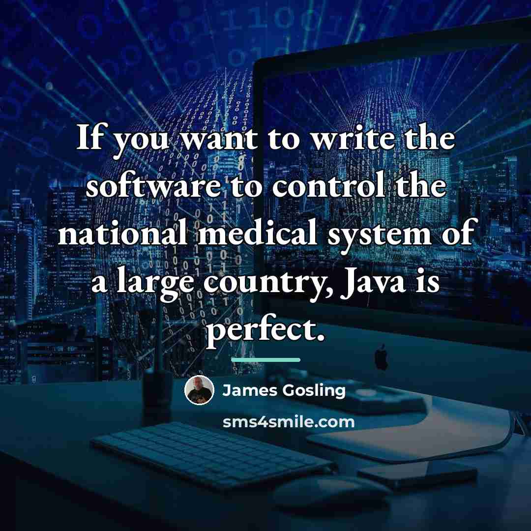 “If you want to write the software to control the…” quote by James Gosling
