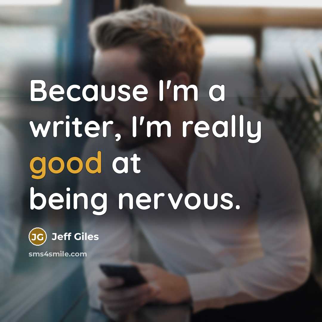 “Because I'm a writer, I'm really good at being nervous.…” quote by Jeff Giles