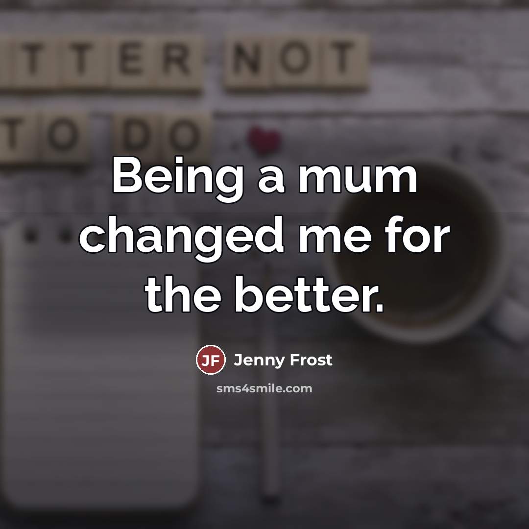 “Being a mum changed me for the better.…” quote by Jenny Frost