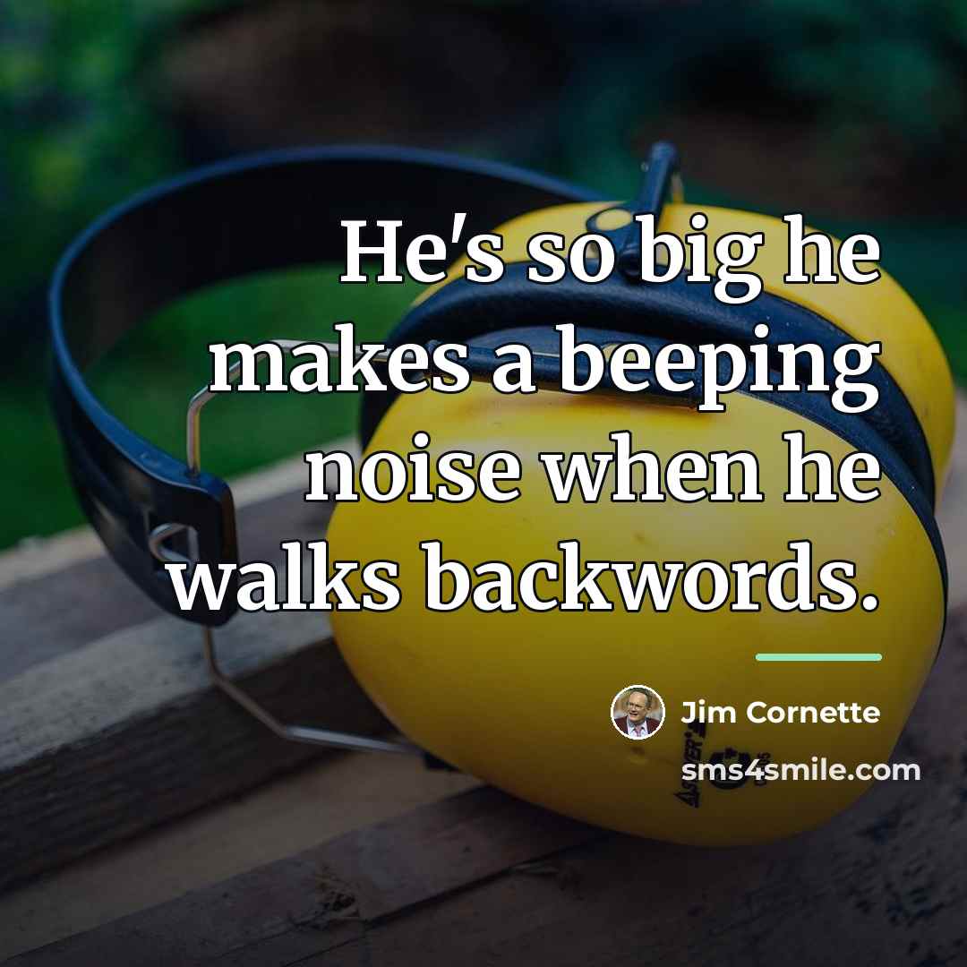 “He's so big he makes a beeping noise when he…” quote by Jim Cornette
