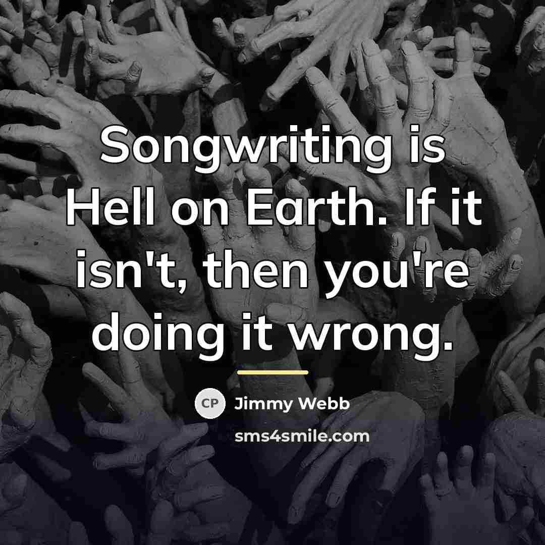 “Songwriting is Hell on Earth. If it isn't, then you're…” quote by Jimmy Webb