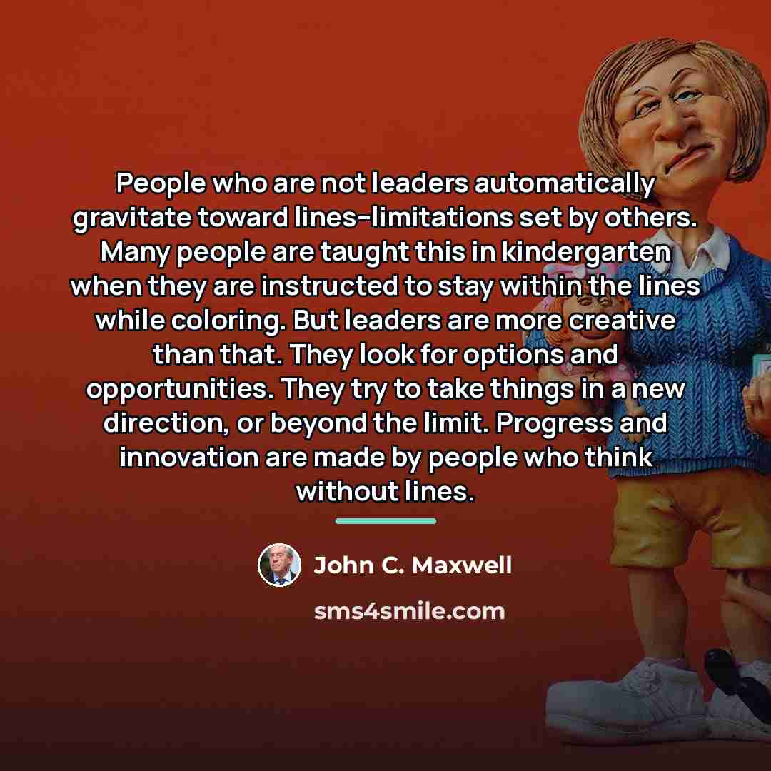 “People who are not leaders automatically gravitate toward lines--limitations set…” quote by John C. Maxwell