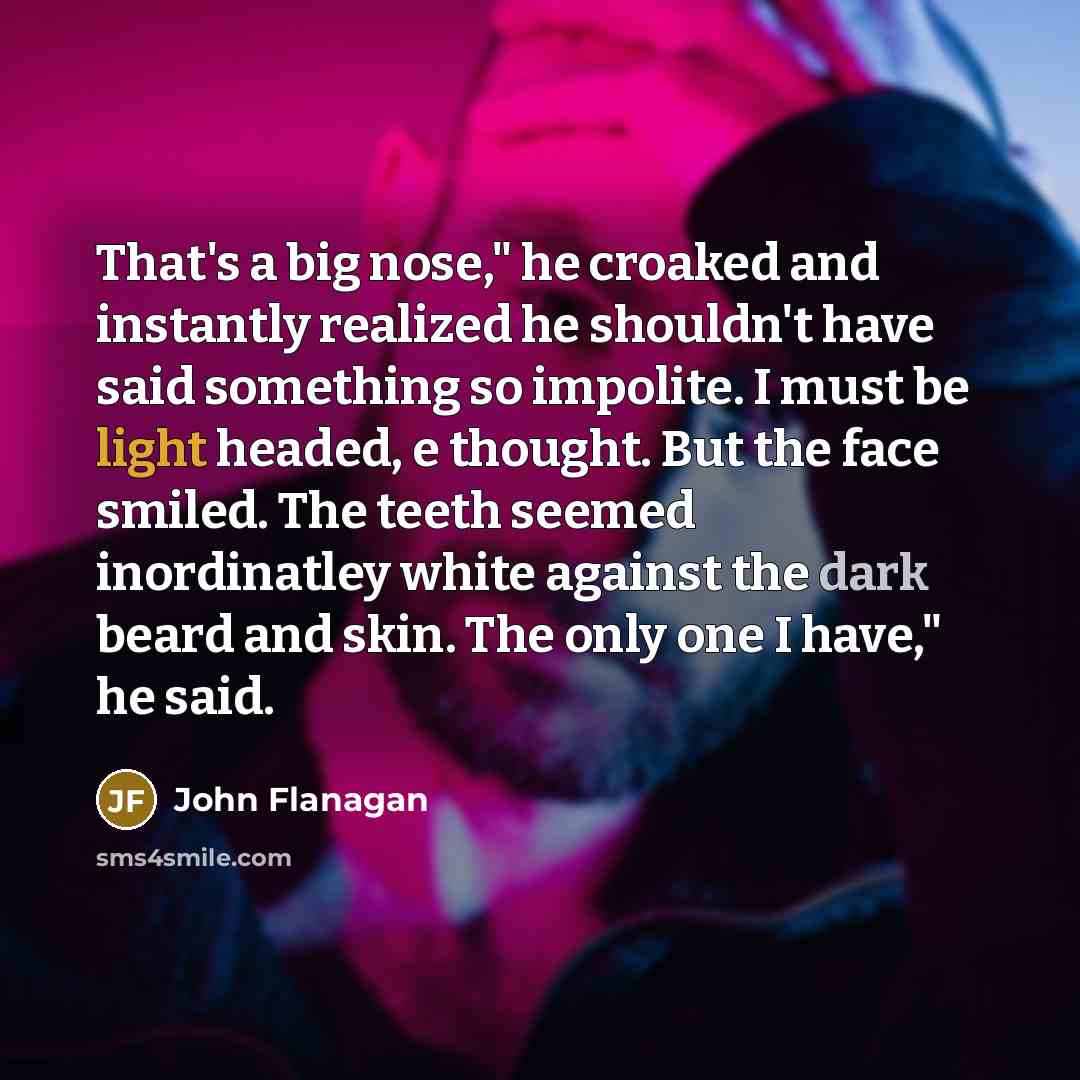 “That's a big nose," he croaked and instantly realized he…” quote by John Flanagan