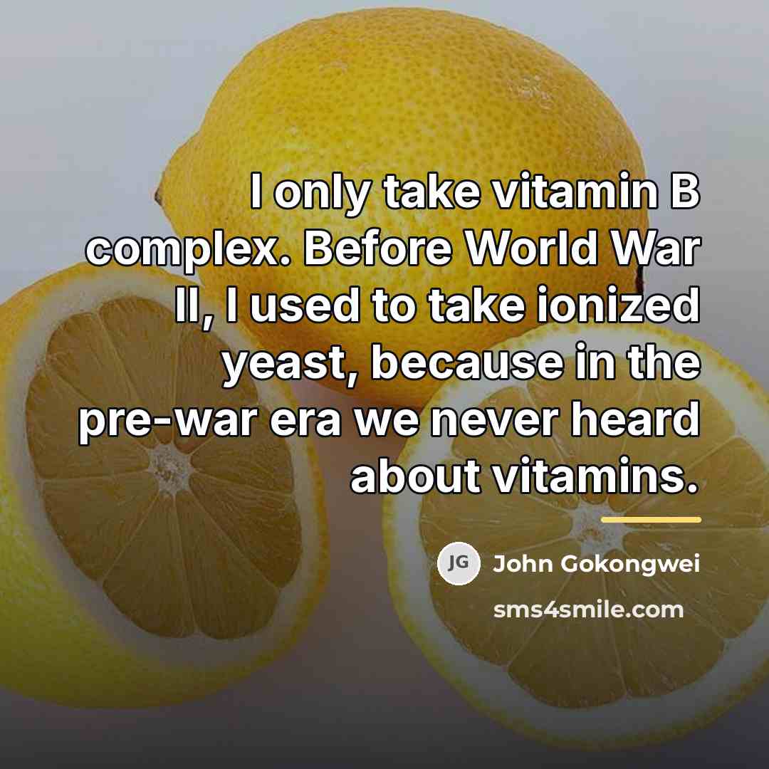 “I only take vitamin B complex. Before World War II,…” quote by John Gokongwei