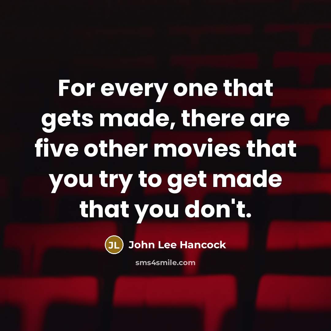 “For every one that gets made, there are five other…” quote by John Lee Hancock