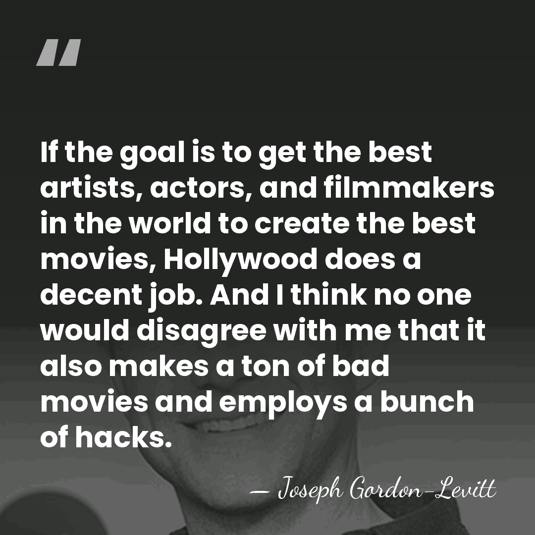 If the goal is to get the best artists, actors, and filmmakers&hellip; - Joseph Gordon-Levitt