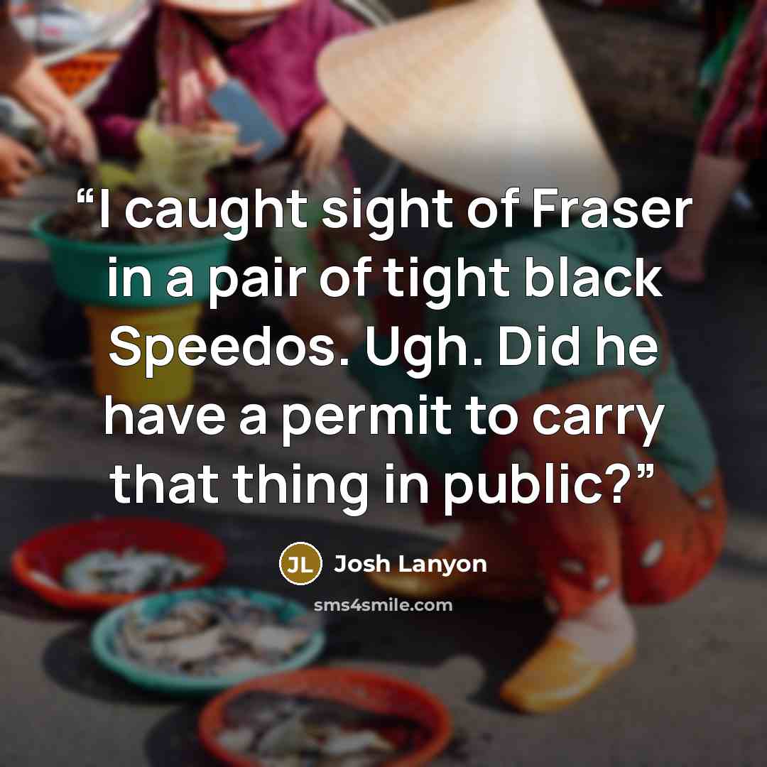 “I caught sight of Fraser in a pair of tight black Speedos. Ugh. Did he have a permit to carry that thing in public?” quote by Josh Lanyon