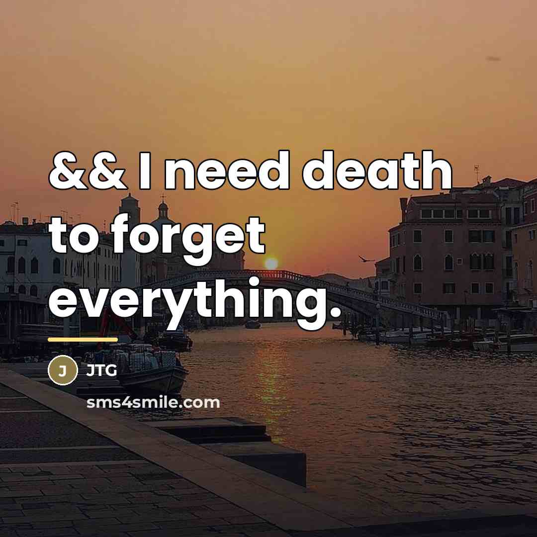“&& I need death to forget everything.…” quote by Jtg