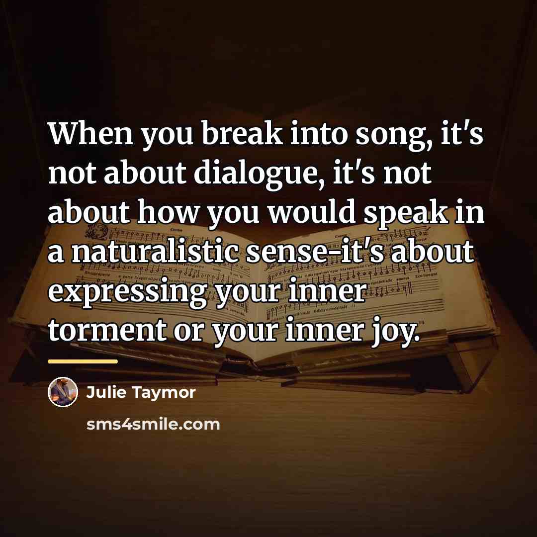 “When you break into song, it's not about dialogue, it's…” quote by Julie Taymor