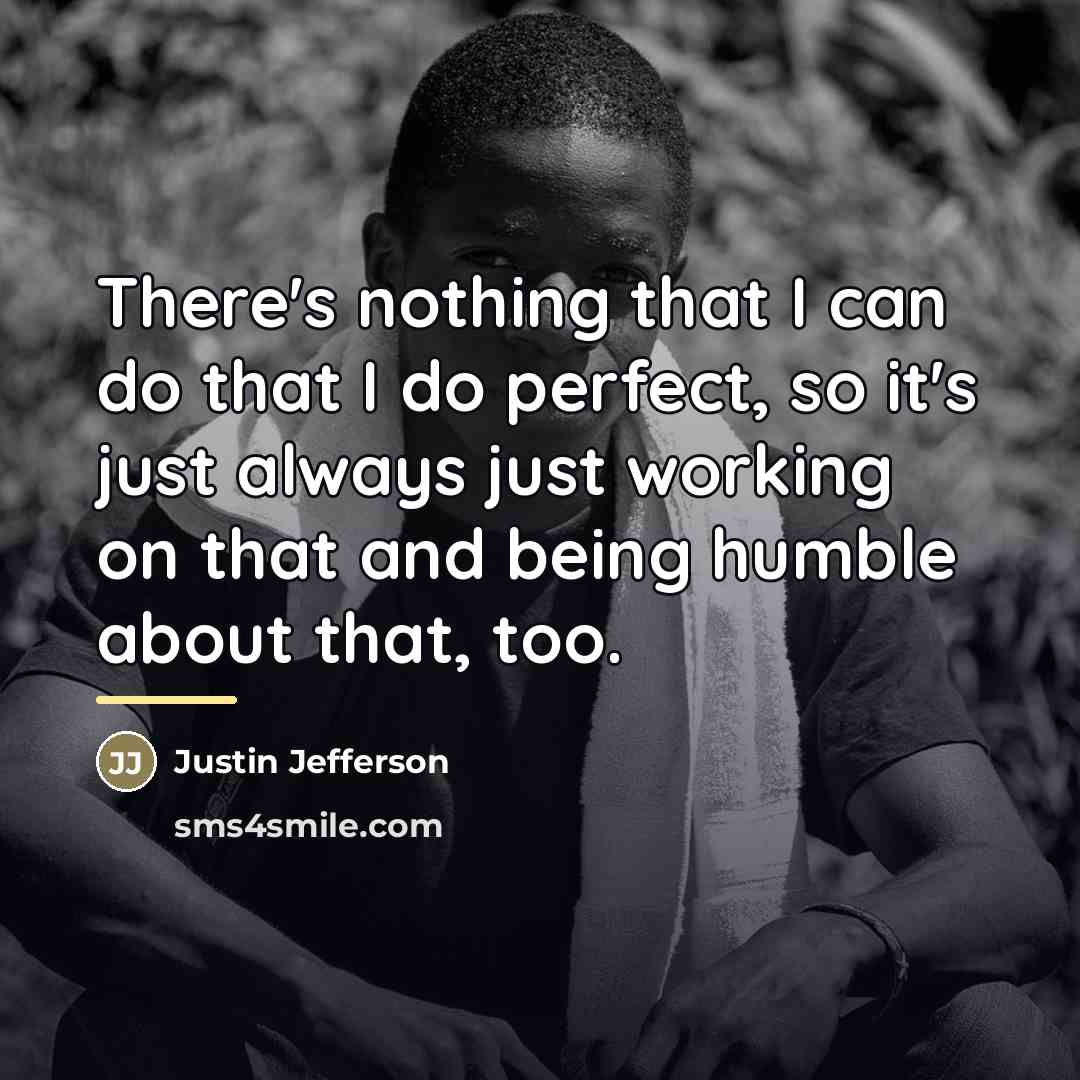 “There's nothing that I can do that I do perfect,…” quote by Justin Jefferson