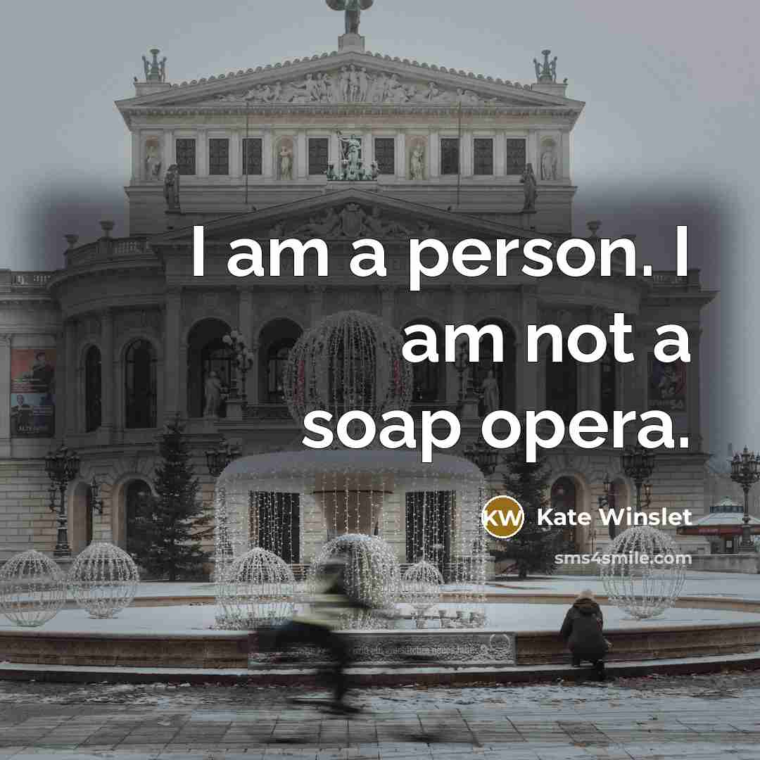 “I am a person. I am not a soap opera.…” quote by Kate Winslet