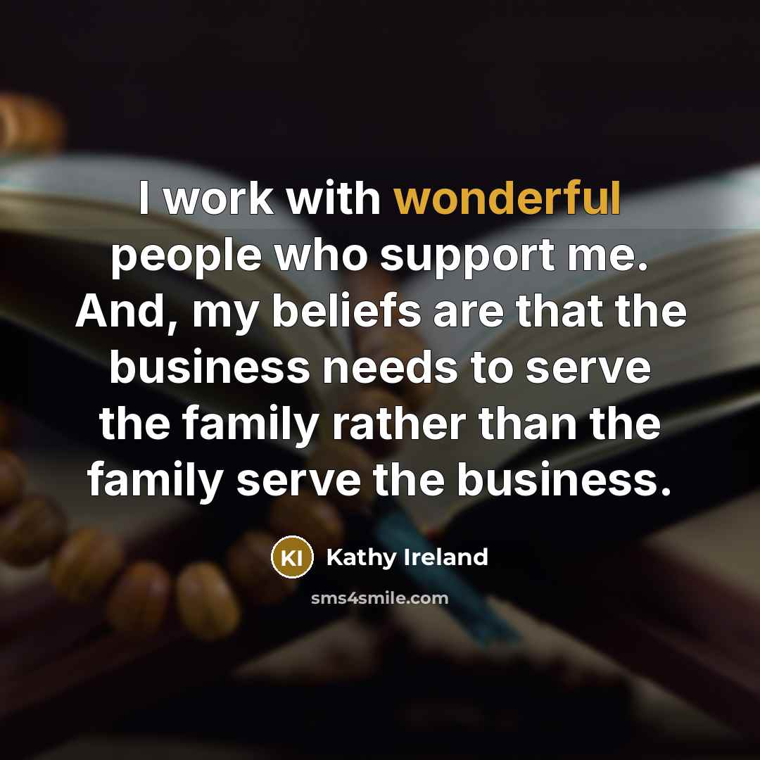 “I work with wonderful people who support me. And, my…” quote by Kathy Ireland