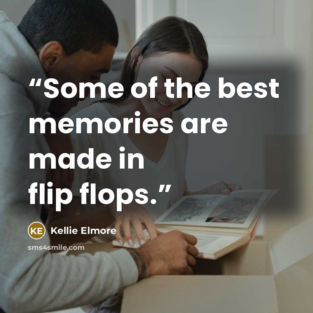 “Some of the best memories are made in flip flops.” quote by Kellie Elmore