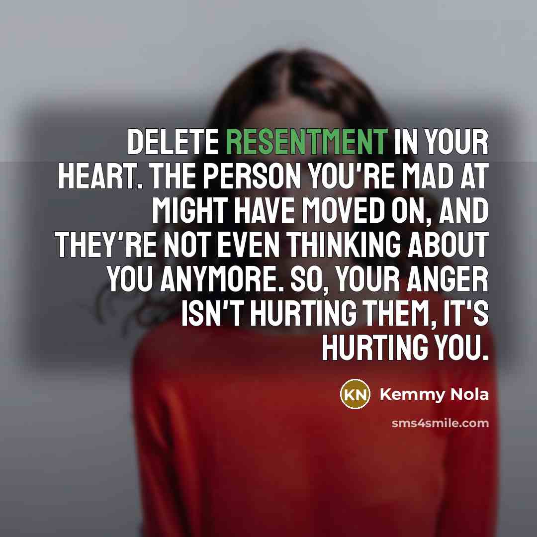 “Delete resentment in your heart. The person you're MAD at…” quote by Kemmy Nola