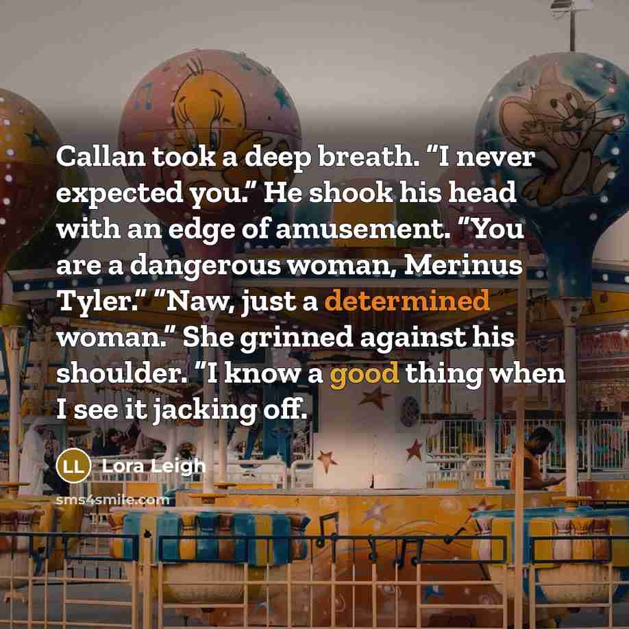 “Callan took a deep breath. “I never expected you.” He…” quote by Lora Leigh