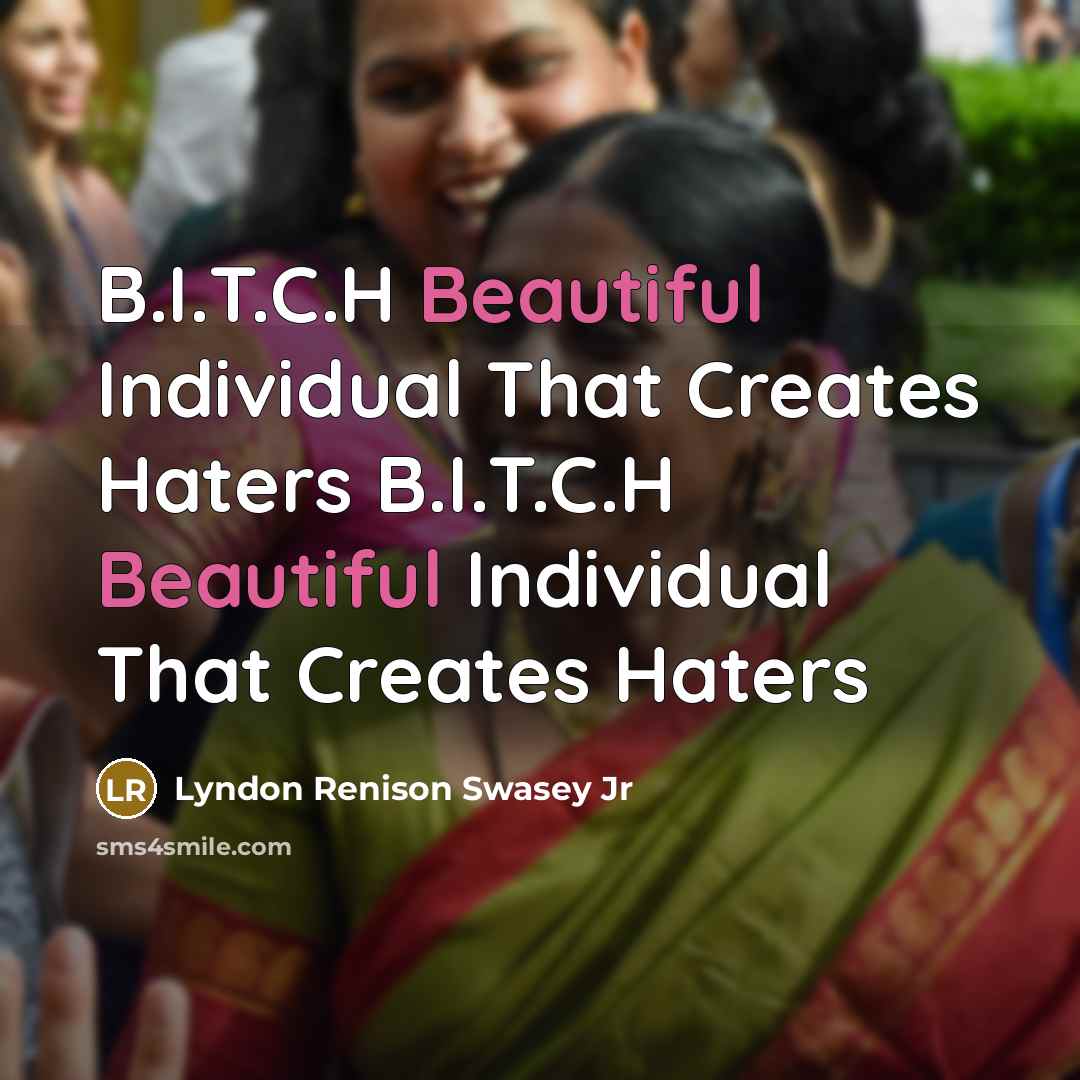 “B.I.T.C.H Beautiful Individual That Creates Haters B.I.T.C.H Beautiful Individual That…” quote by Lyndon Renison Swasey Jr