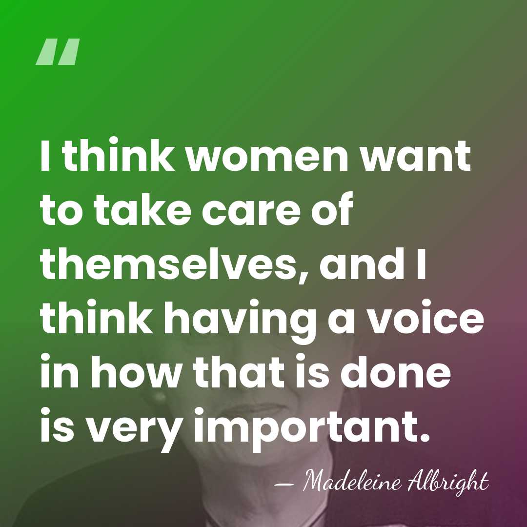 I think women want to take care of themselves, and I think&hellip; - Madeleine Albright