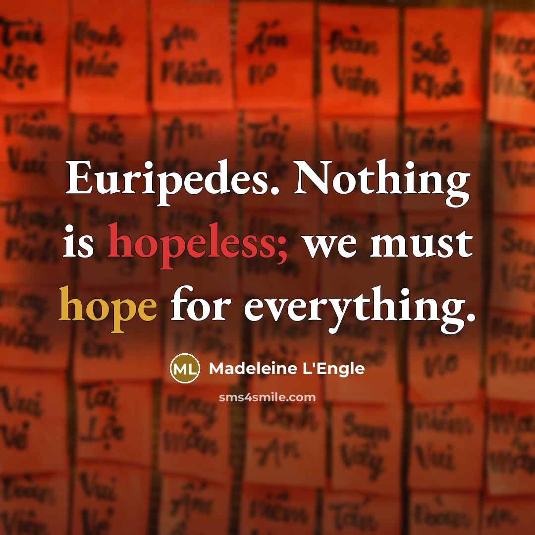 “Euripedes. Nothing is hopeless; we must hope for everything.…” quote by Madeleine L'Engle
