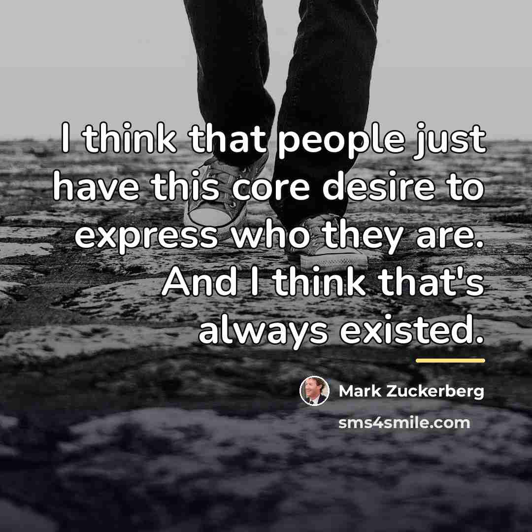 “I think that people just have this core desire to…” quote by Mark Zuckerberg