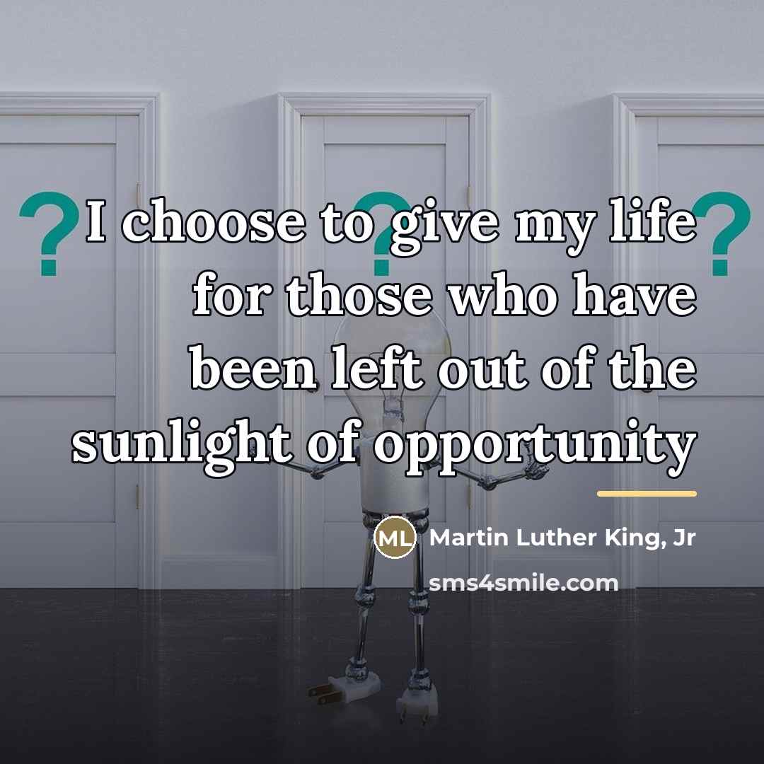 “I choose to give my life for those who have…” quote by Martin Luther King, Jr