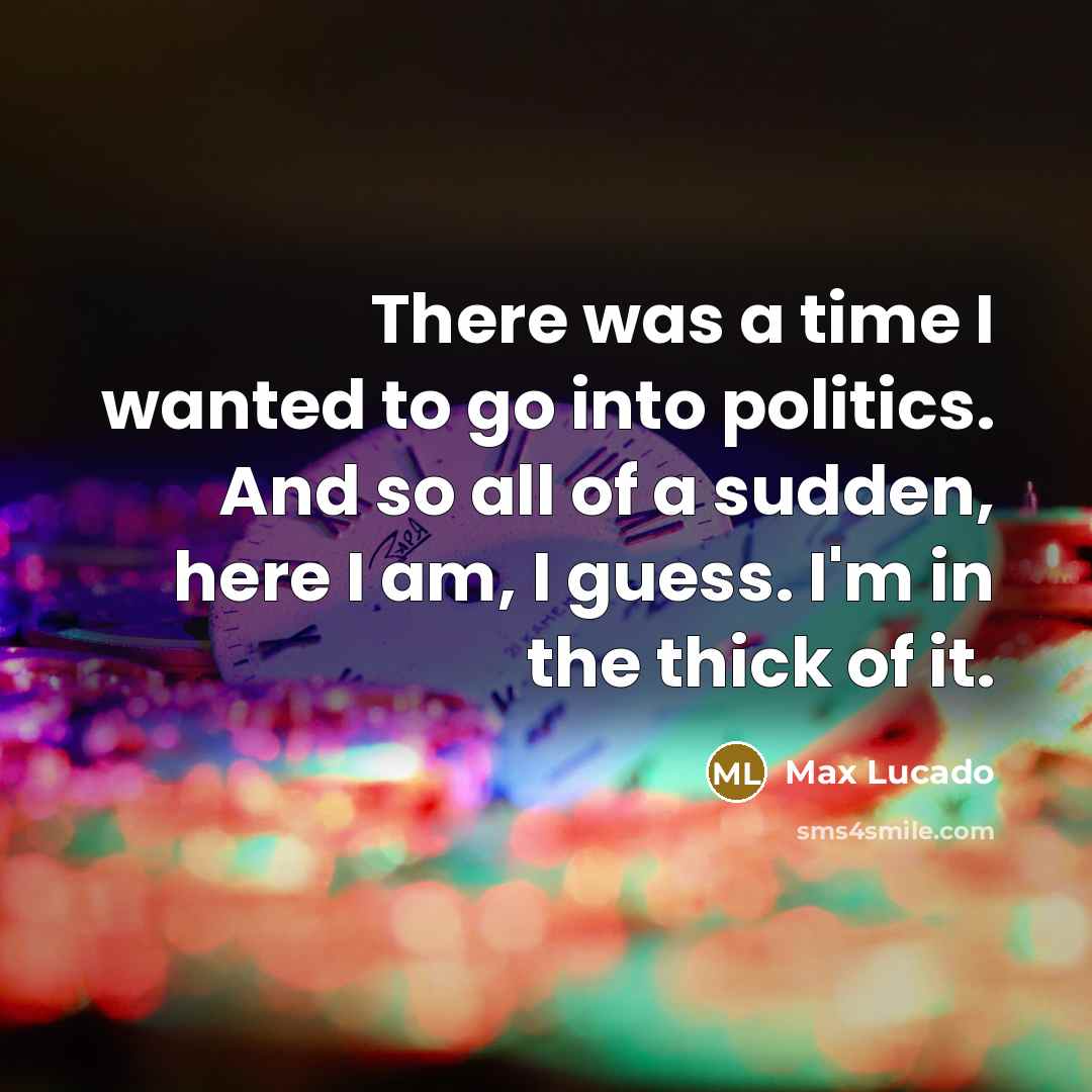 “There was a time I wanted to go into politics.…” quote by Max Lucado
