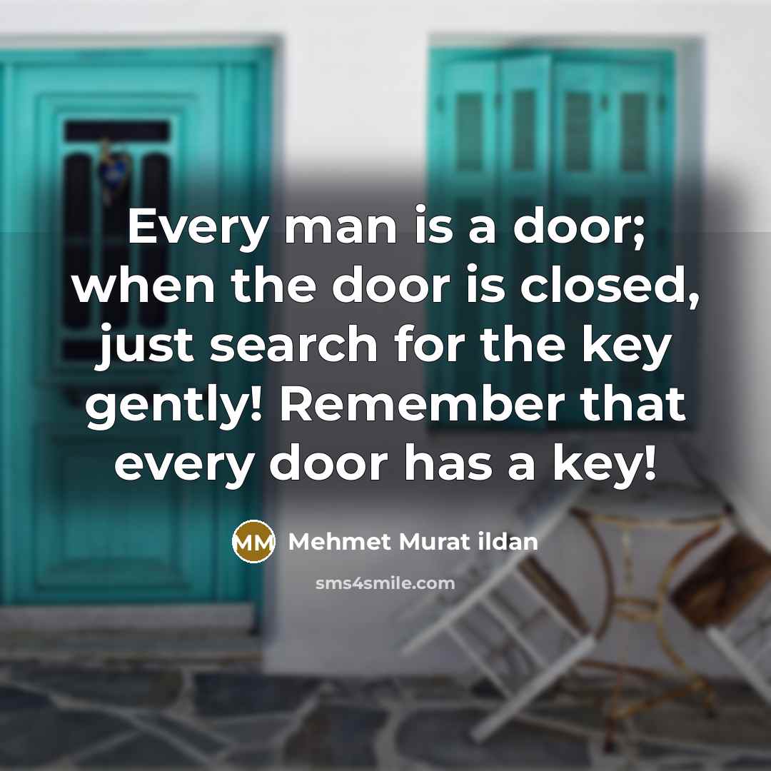 “Every man is a door; when the door is closed,…” quote by Mehmet Murat Ildan