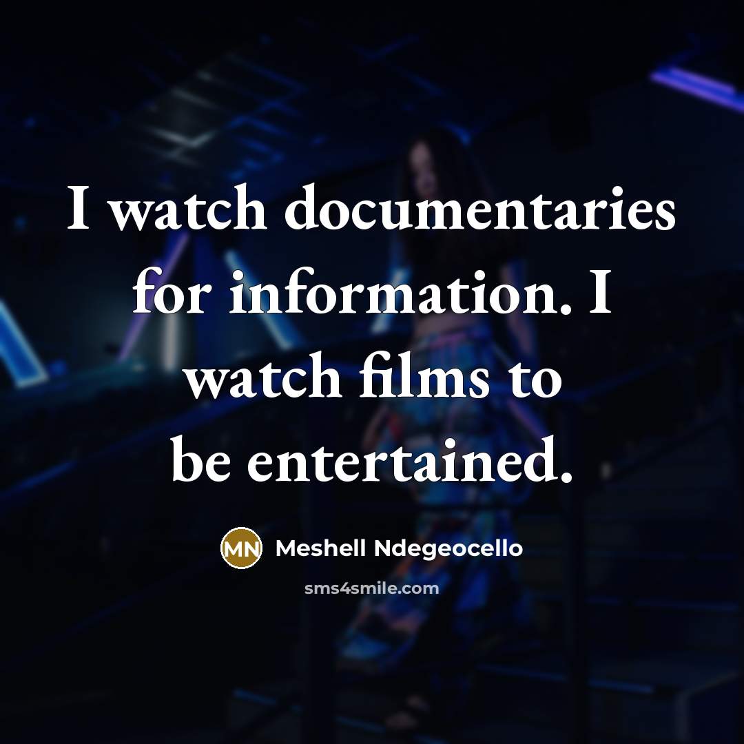 “I watch documentaries for information. I watch films to be…” quote by Meshell Ndegeocello