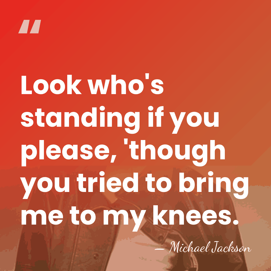 Look who's standing if you please, 'though you tried to bring me&hellip; - Michael Jackson