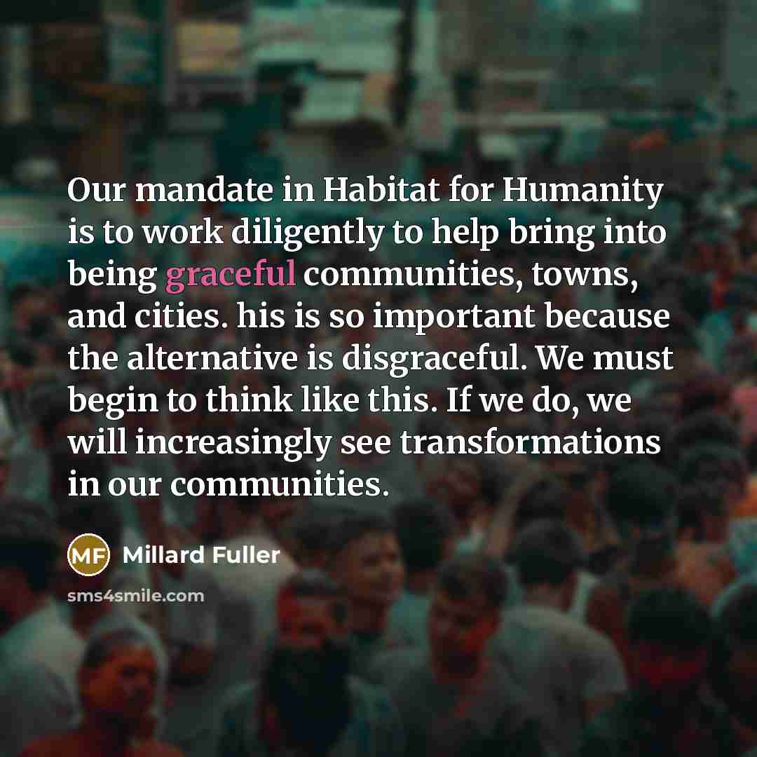 “Our mandate in Habitat for Humanity is to work diligently…” quote by Millard Fuller