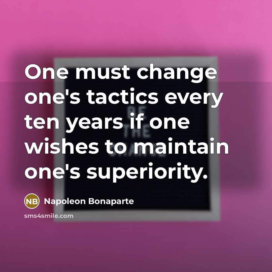“One must change one's tactics every ten years if one…” quote by Napoleon Bonaparte