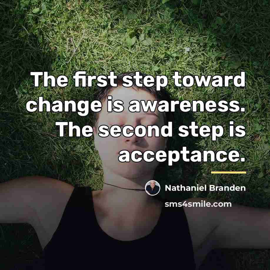 “The first step toward change is awareness. The second step…” quote by Nathaniel Branden
