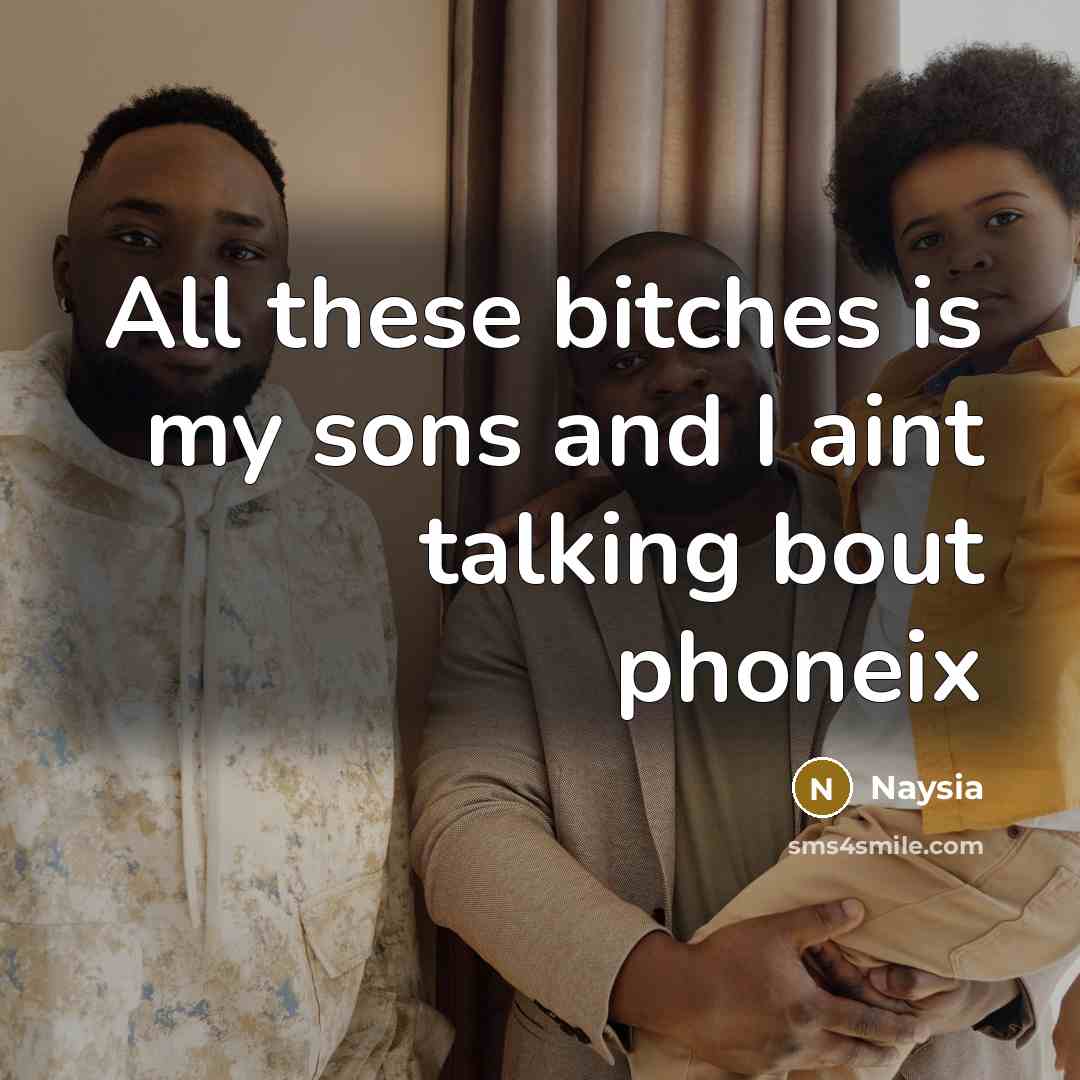 “All these bitches is my sons and I aint talking bout phoneix” quote by Naysia
