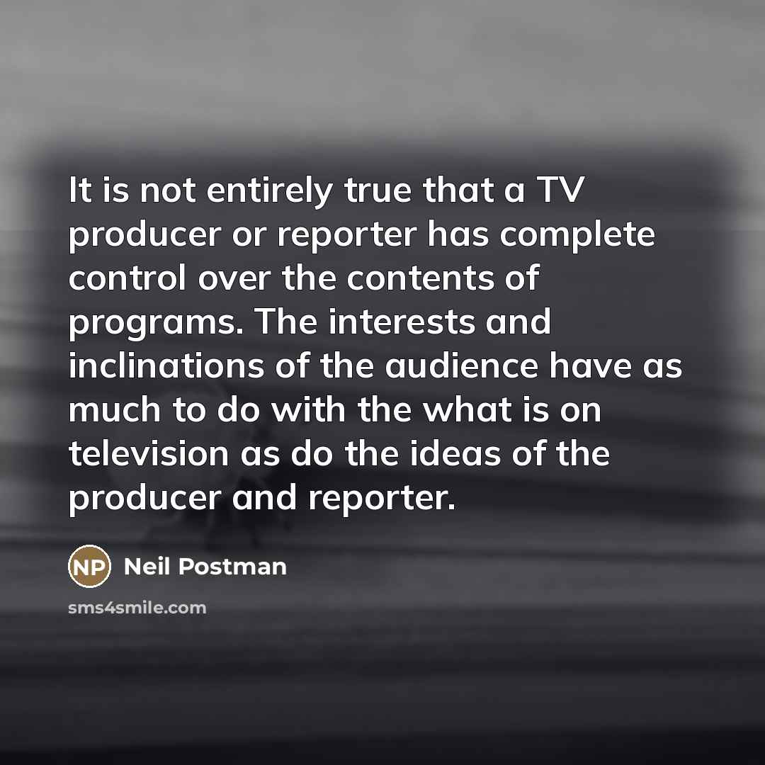 “It is not entirely true that a TV producer or…” quote by Neil Postman