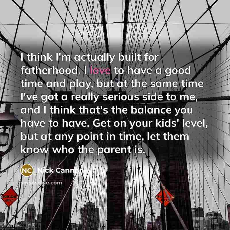 “I think I'm actually built for fatherhood. I love to…” quote by Nick Cannon